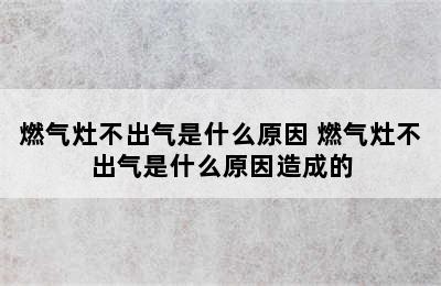 燃气灶不出气是什么原因 燃气灶不出气是什么原因造成的